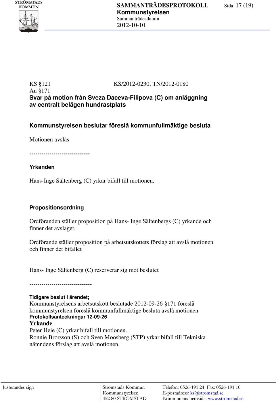 Propositionsordning Ordföranden ställer proposition på Hans- Inge Sältenbergs (C) yrkande och finner det avslaget.