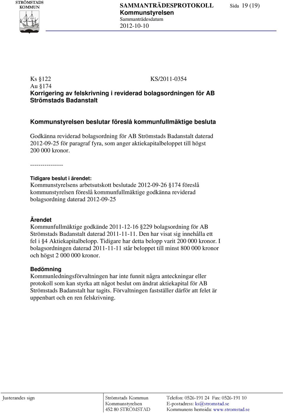 ---------------- Tidigare beslut i ärendet: s arbetsutskott beslutade 2012-09-26 174 föreslå kommunstyrelsen föreslå kommunfullmäktige godkänna reviderad bolagsordning daterad 2012-09-25