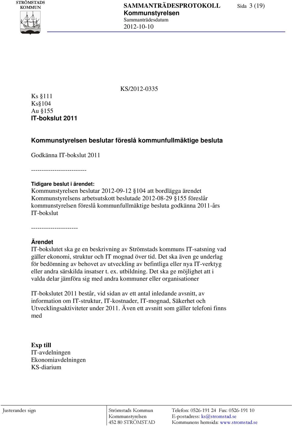 ---------------------- IT-bokslutet ska ge en beskrivning av Strömstads kommuns IT-satsning vad gäller ekonomi, struktur och IT mognad över tid.