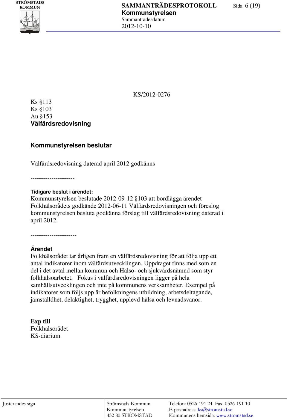 2012. ---------------------- Folkhälsorådet tar årligen fram en välfärdsredovisning för att följa upp ett antal indikatorer inom välfärdsutvecklingen.