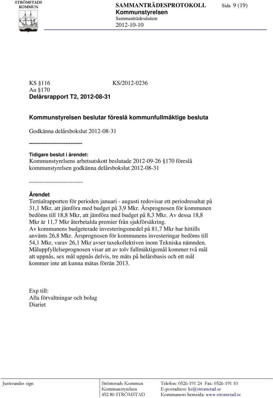 augusti redovisar ett periodresultat på 31,1 Mkr, att jämföra med budget på 3,9 Mkr. Årsprognosen för kommunen bedöms till 18,8 Mkr, att jämföra med budget på 8,3 Mkr.