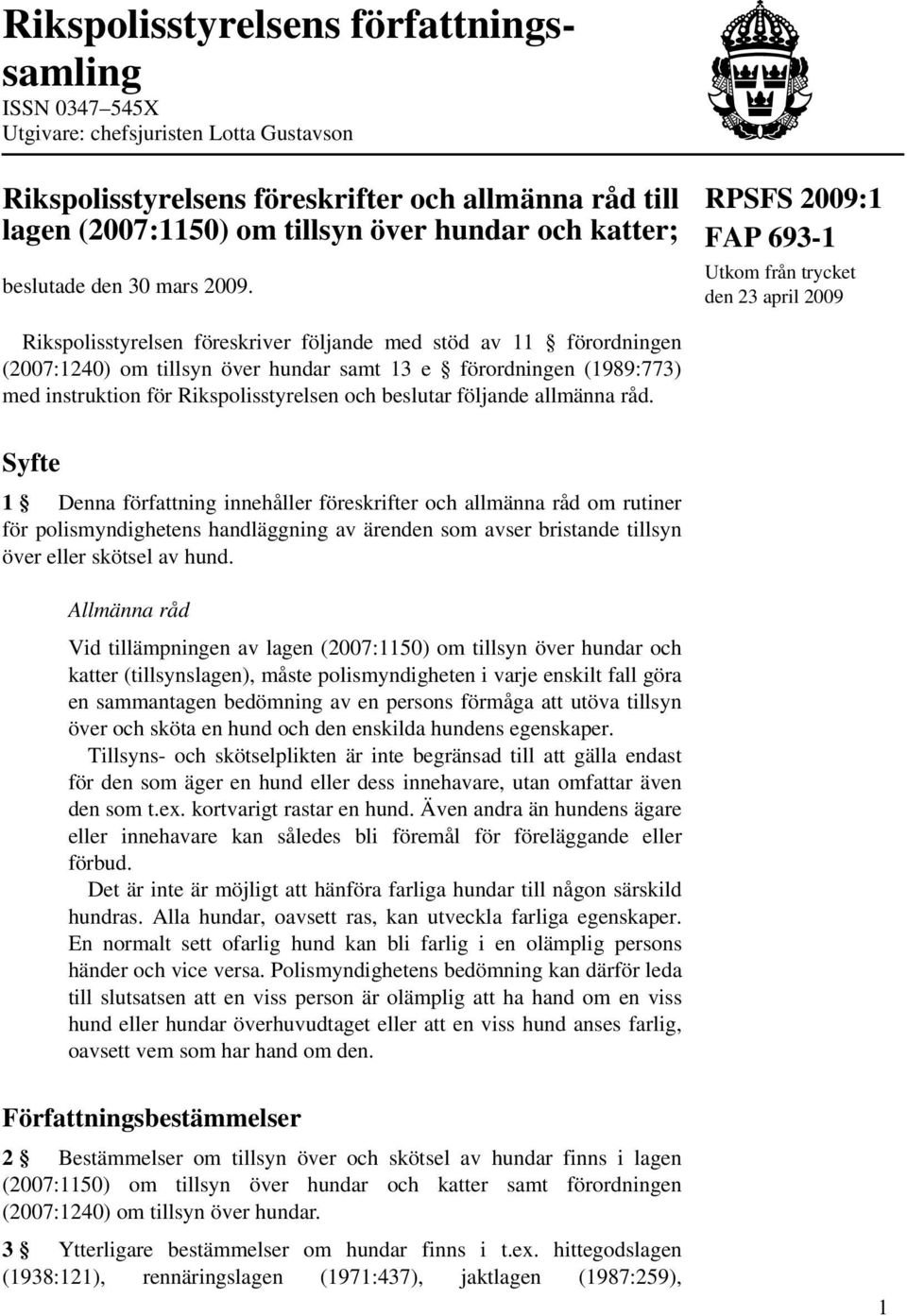 RPSFS 2009:1 FAP 693-1 Utkom från trycket den 23 april 2009 Rikspolisstyrelsen föreskriver följande med stöd av 11 förordningen (2007:1240) om tillsyn över hundar samt 13 e förordningen (1989:773)