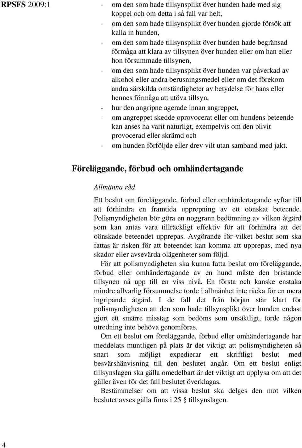 alkohol eller andra berusningsmedel eller om det förekom andra särskilda omständigheter av betydelse för hans eller hennes förmåga att utöva tillsyn, - hur den angripne agerade innan angreppet, - om