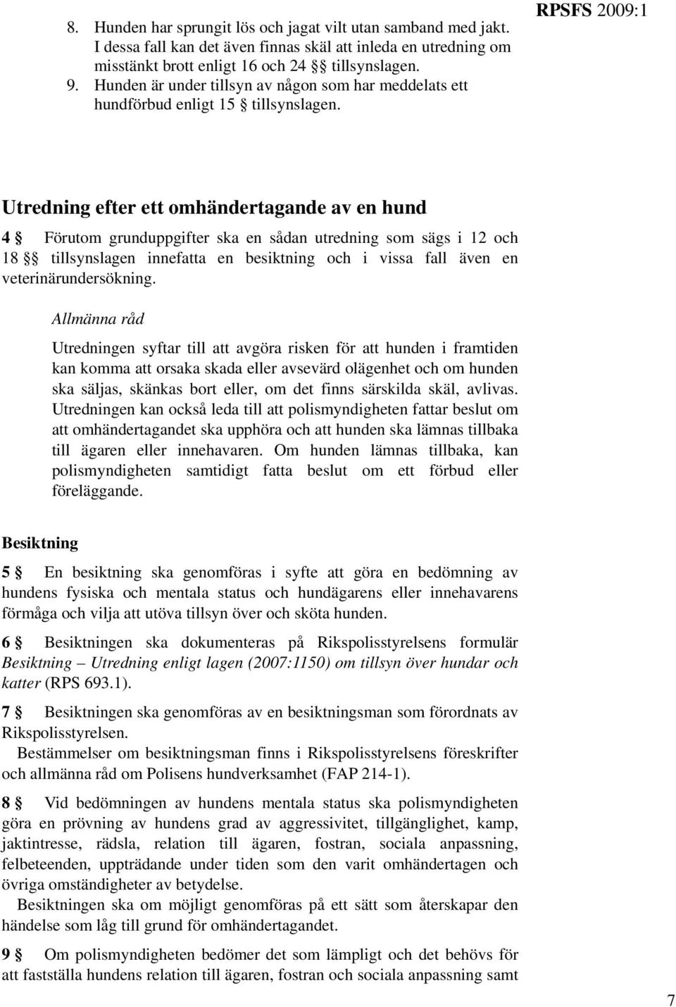 RPSFS 2009:1 Utredning efter ett omhändertagande av en hund 4 Förutom grunduppgifter ska en sådan utredning som sägs i 12 och 18 tillsynslagen innefatta en besiktning och i vissa fall även en