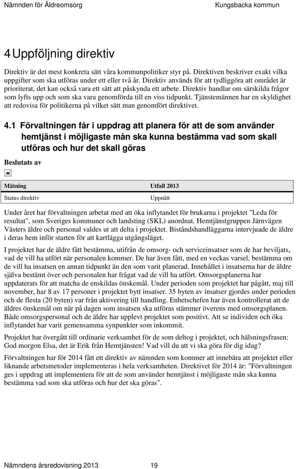 Direktiv handlar om särskilda frågor som lyfts upp och som ska vara genomförda till en viss tidpunkt.