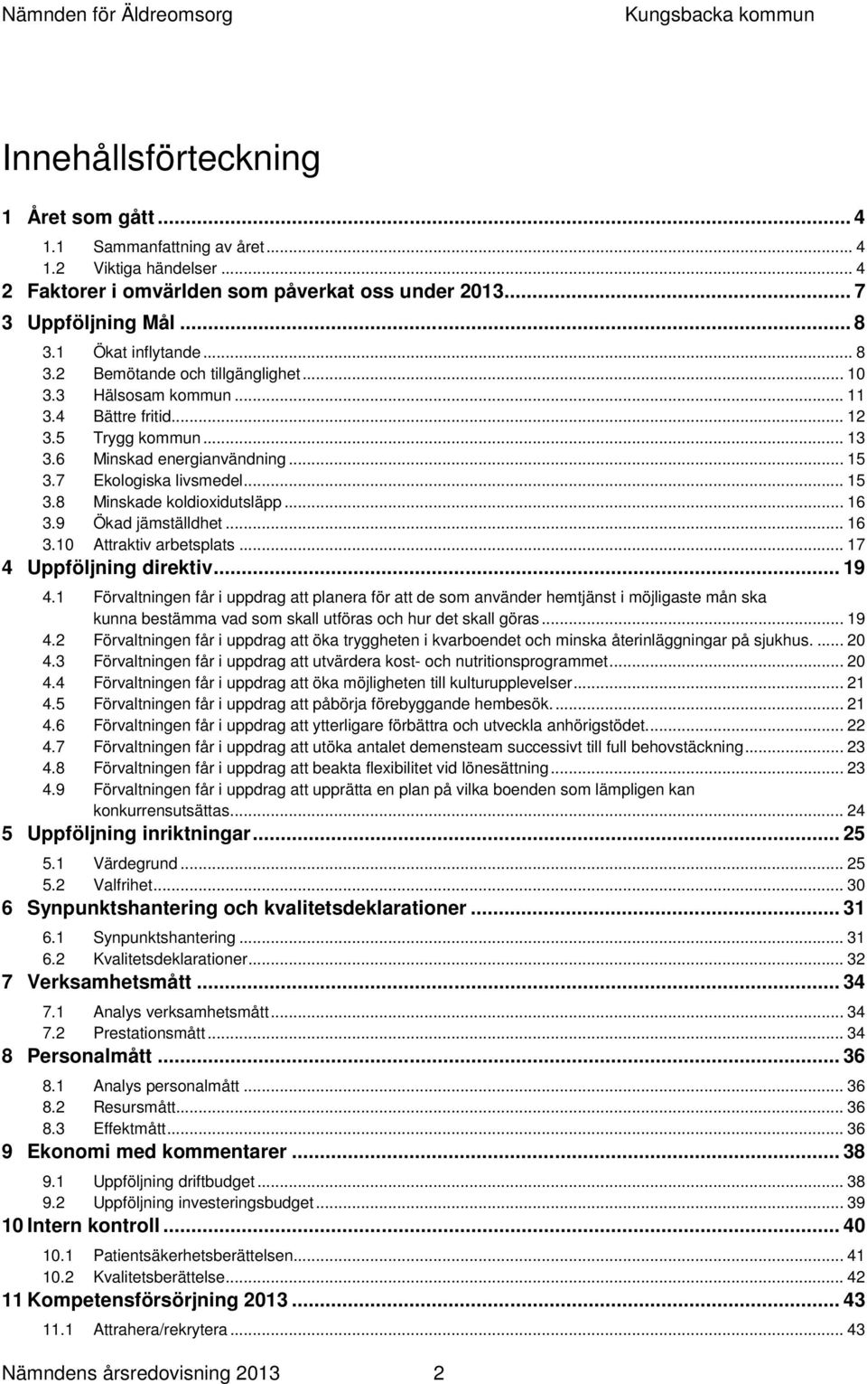 .. 15 3.8 Minskade koldioxidutsläpp... 16 3.9 Ökad jämställdhet... 16 3.10 Attraktiv arbetsplats... 17 4 Uppföljning direktiv... 19 4.