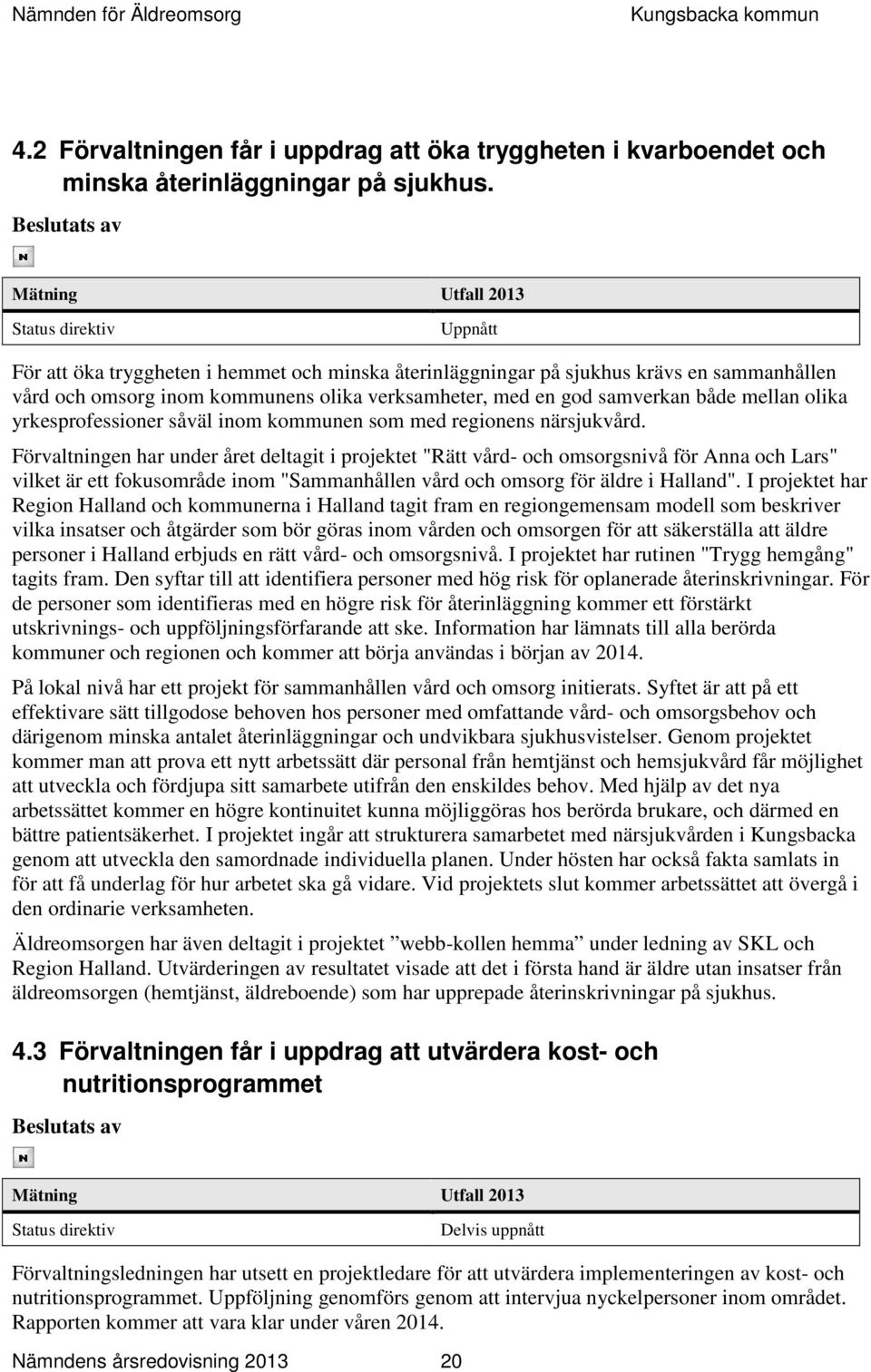 både mellan olika yrkesprofessioner såväl inom kommunen som med regionens närsjukvård.