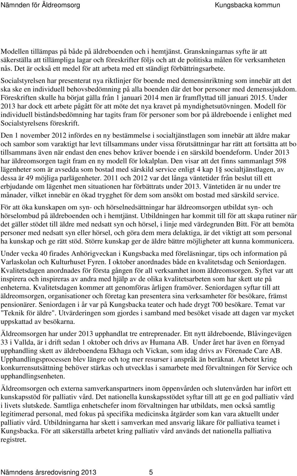 Socialstyrelsen har presenterat nya riktlinjer för boende med demensinriktning som innebär att det ska ske en individuell behovsbedömning på alla boenden där det bor personer med demenssjukdom.