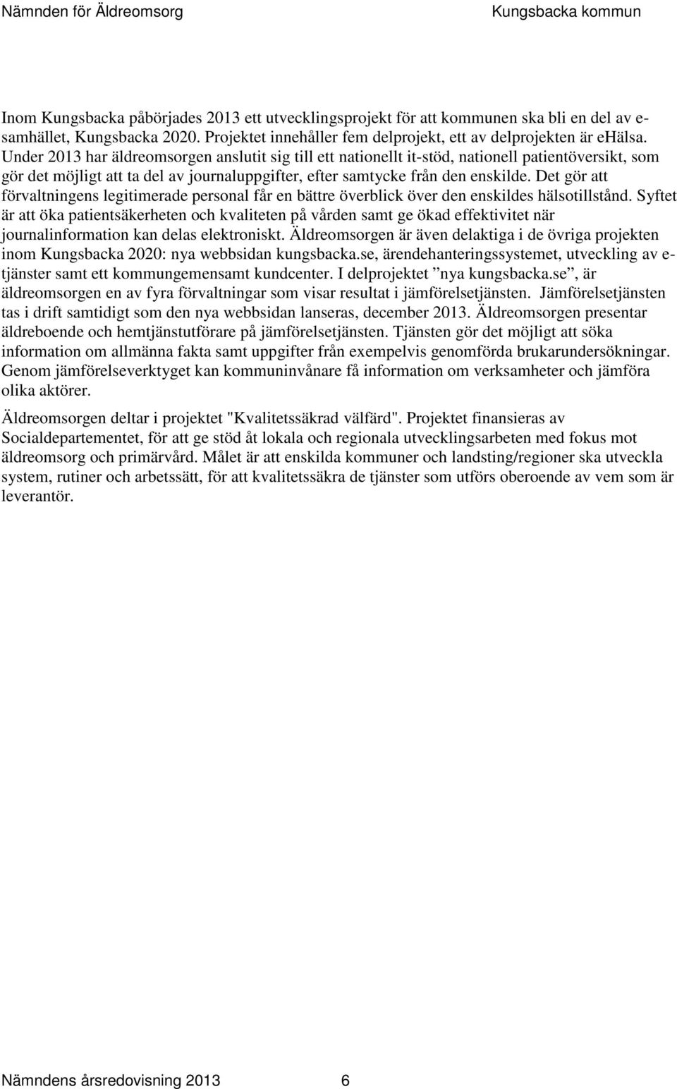 Det gör att förvaltningens legitimerade personal får en bättre överblick över den enskildes hälsotillstånd.