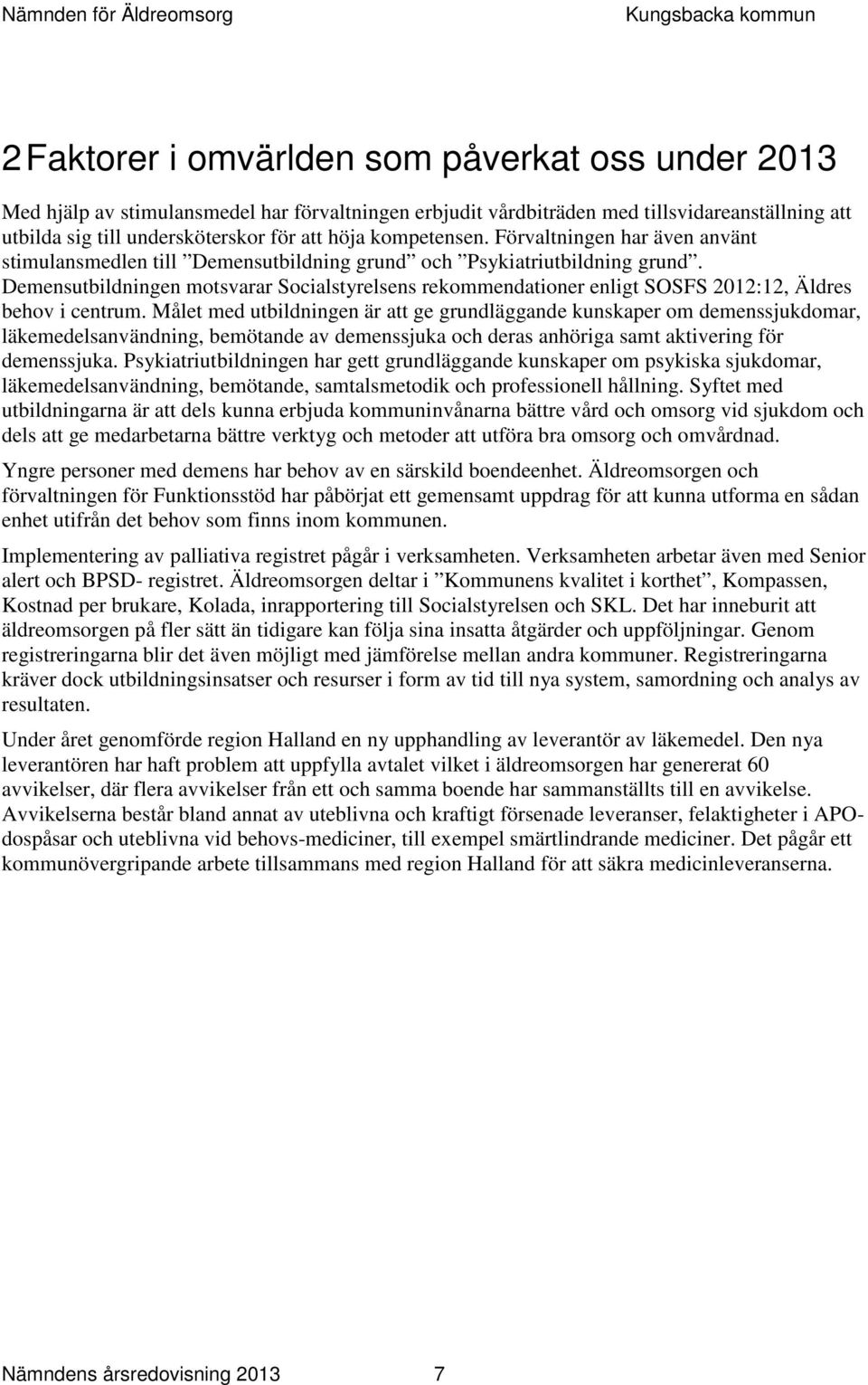 Demensutbildningen motsvarar Socialstyrelsens rekommendationer enligt SOSFS :12, Äldres behov i centrum.