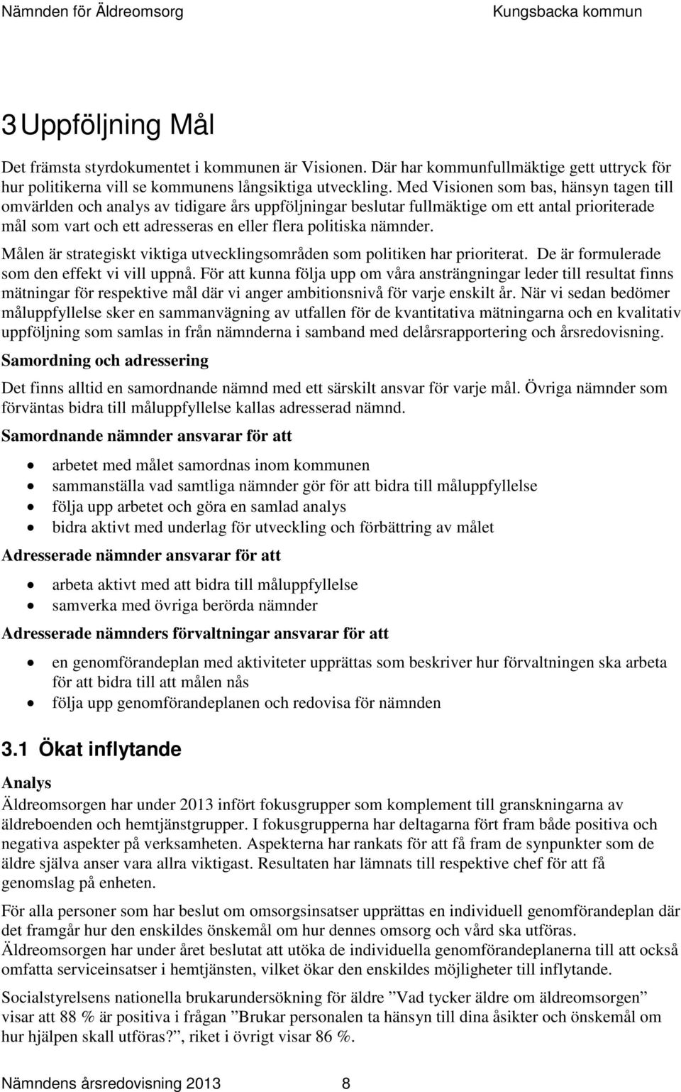 nämnder. Målen är strategiskt viktiga utvecklingsområden som politiken har prioriterat. De är formulerade som den effekt vi vill uppnå.