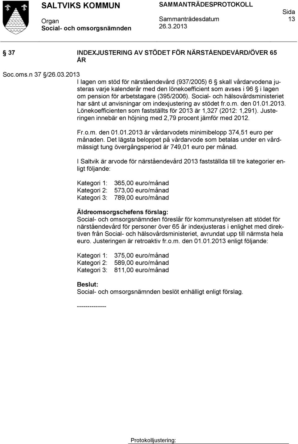 Social- och hälsovårdsministeriet har sänt ut anvisningar om indexjustering av stödet fr.o.m. den 01.01.2013. Lönekoefficienten som fastställts för 2013 är 1,327 (2012: 1,291).