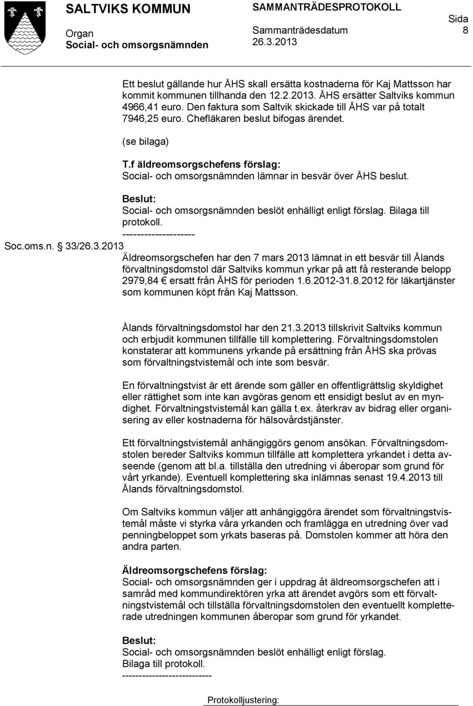beslöt enhälligt enligt förslag. Bilaga till protokoll. -------------------- Soc.oms.n. 33/ Äldreomsorgschefen har den 7 mars 2013 lämnat in ett besvär till Ålands förvaltningsdomstol där Saltviks kommun yrkar på att få resterande belopp 2979,84 ersatt från ÅHS för perioden 1.