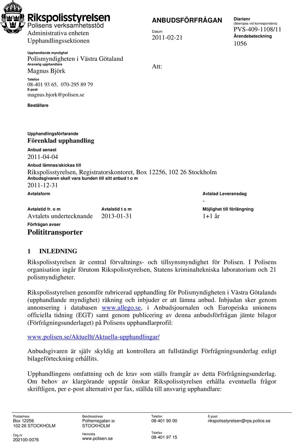 se Beställare ANBUDSFÖRFRÅGAN Datum 2011-02-21 Att: Diarienr (åberopas vid korrespondens) Ärendebeteckning 1056 Upphandlingsförfarande Förenklad upphandling Anbud senast 2011-04-04 Anbud