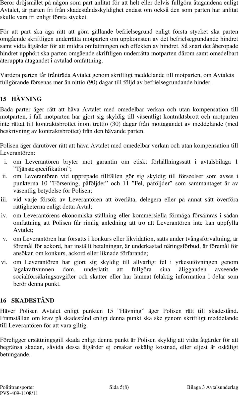 För att part ska äga rätt att göra gällande befrielsegrund enligt första stycket ska parten omgående skriftligen underrätta motparten om uppkomsten av det befrielsegrundande hindret samt vidta