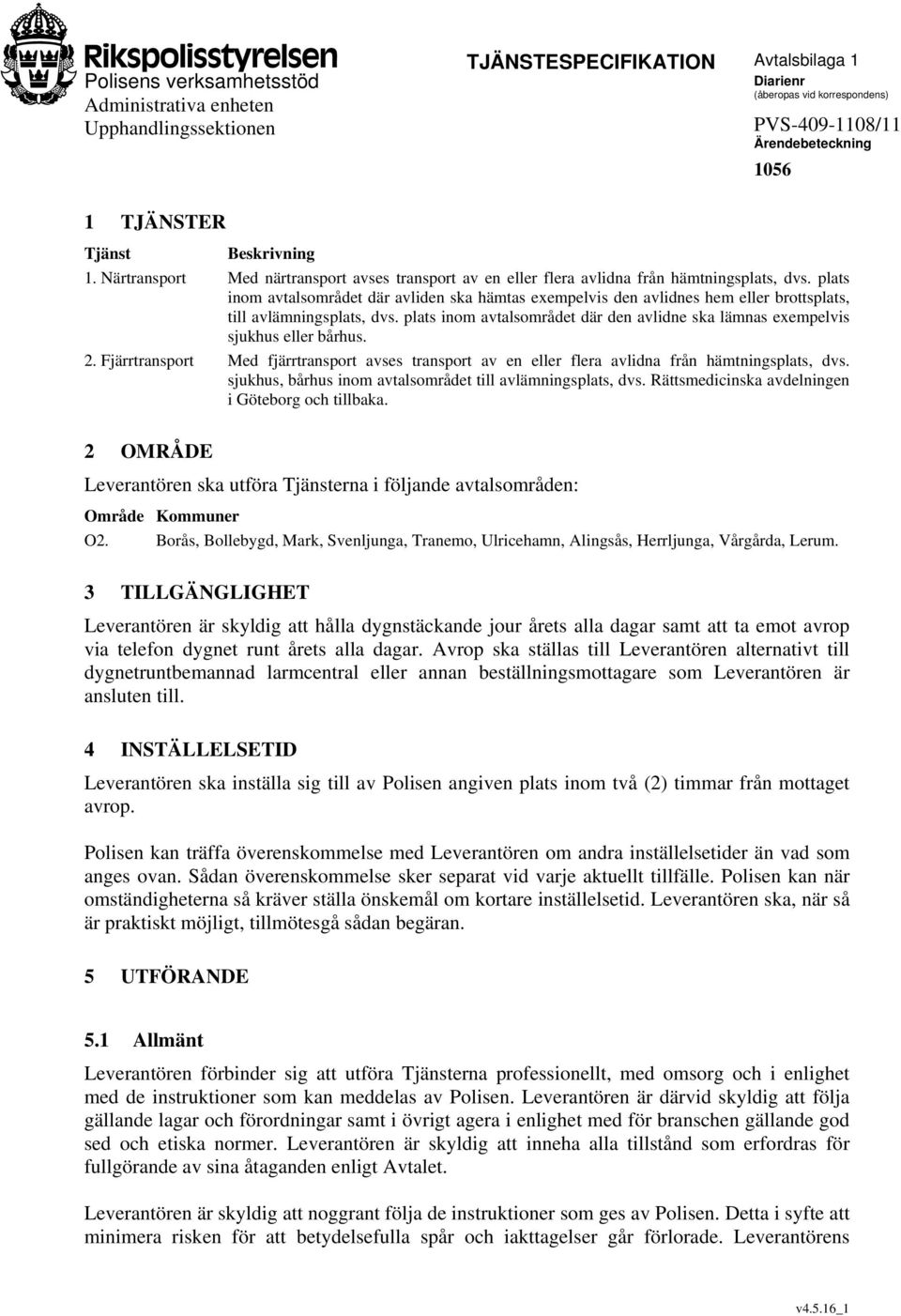 plats inom avtalsområdet där avliden ska hämtas exempelvis den avlidnes hem eller brottsplats, till avlämningsplats, dvs.