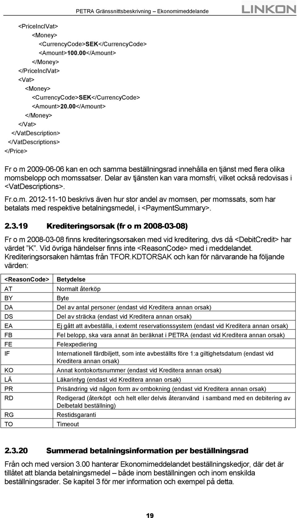 Delar av tjänsten kan vara momsfri, vilket också redovisas i <VatDescriptions>. Fr.o.m. 2012-11-10 beskrivs även hur stor andel av momsen, per momssats, som har betalats med respektive betalningsmedel, i <PaymentSummary>.