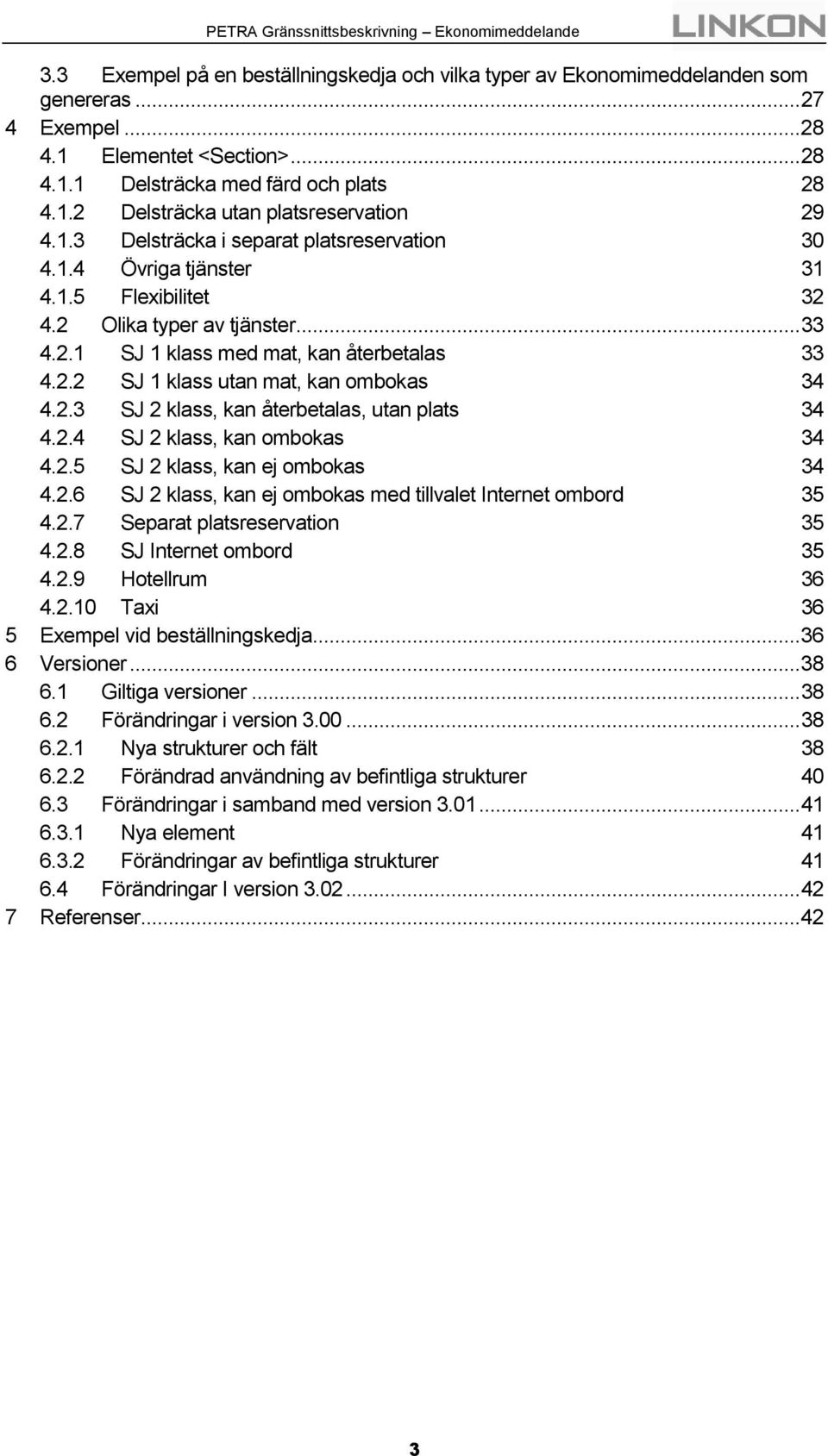 2.3 SJ 2 klass, kan återbetalas, utan plats 34 4.2.4 SJ 2 klass, kan ombokas 34 4.2.5 SJ 2 klass, kan ej ombokas 34 4.2.6 SJ 2 klass, kan ej ombokas med tillvalet Internet ombord 35 4.2.7 Separat platsreservation 35 4.