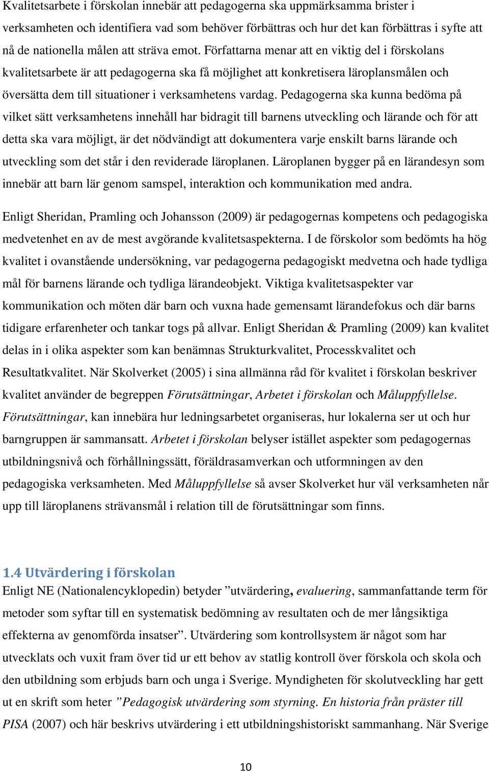 Författarna menar att en viktig del i förskolans kvalitetsarbete är att pedagogerna ska få möjlighet att konkretisera läroplansmålen och översätta dem till situationer i verksamhetens vardag.