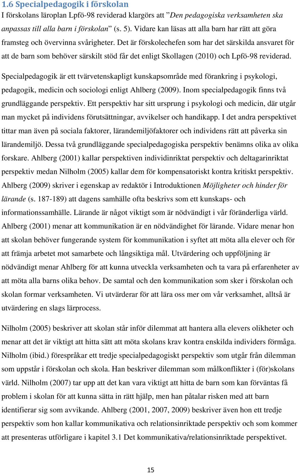 Det är förskolechefen som har det särskilda ansvaret för att de barn som behöver särskilt stöd får det enligt Skollagen (2010) och Lpfö-98 reviderad.