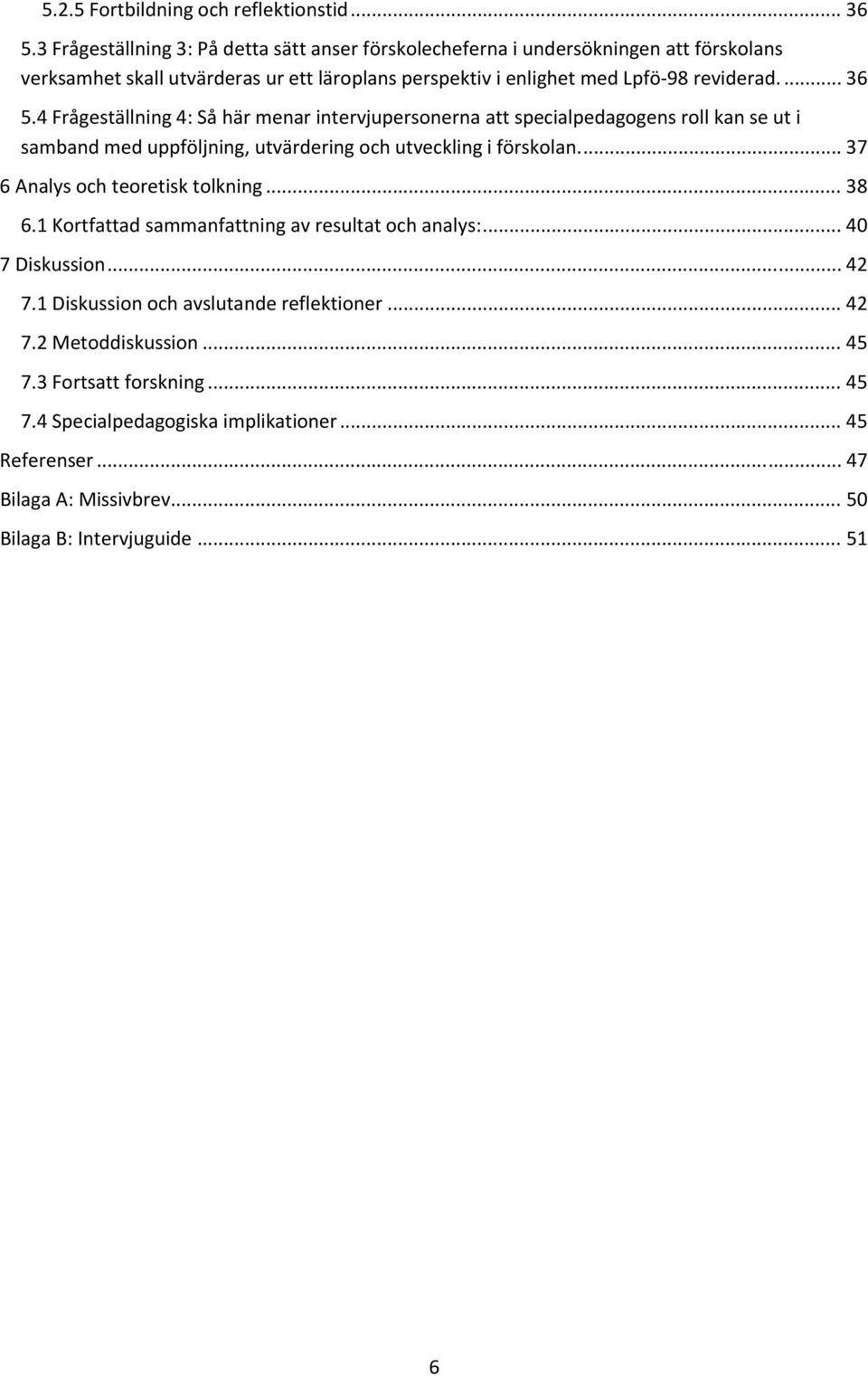 4 Frågeställning 4: Så här menar intervjupersonerna att specialpedagogens roll kan se ut i samband med uppföljning, utvärdering och utveckling i förskolan.