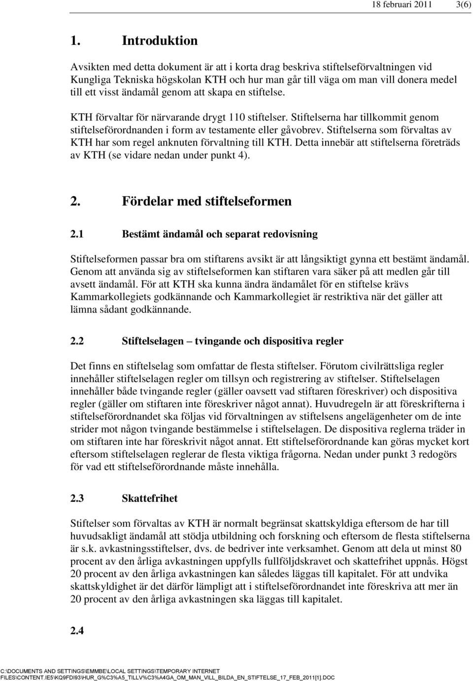 ändamål genom att skapa en stiftelse. KTH förvaltar för närvarande drygt 110 stiftelser. Stiftelserna har tillkommit genom stiftelseförordnanden i form av testamente eller gåvobrev.