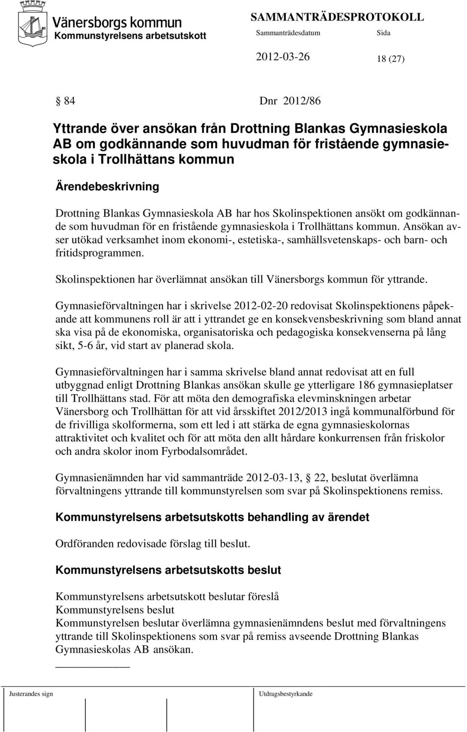 Ansökan avser utökad verksamhet inom ekonomi-, estetiska-, samhällsvetenskaps- och barn- och fritidsprogrammen. Skolinspektionen har överlämnat ansökan till Vänersborgs kommun för yttrande.