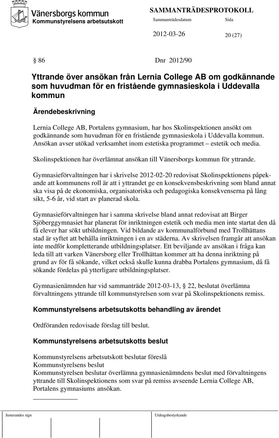 Skolinspektionen har överlämnat ansökan till Vänersborgs kommun för yttrande.