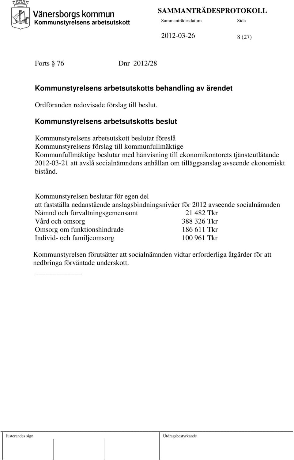 Kommunstyrelsen beslutar för egen del att fastställa nedanstående anslagsbindningsnivåer för 2012 avseende socialnämnden Nämnd och förvaltningsgemensamt 21 482 Tkr Vård och