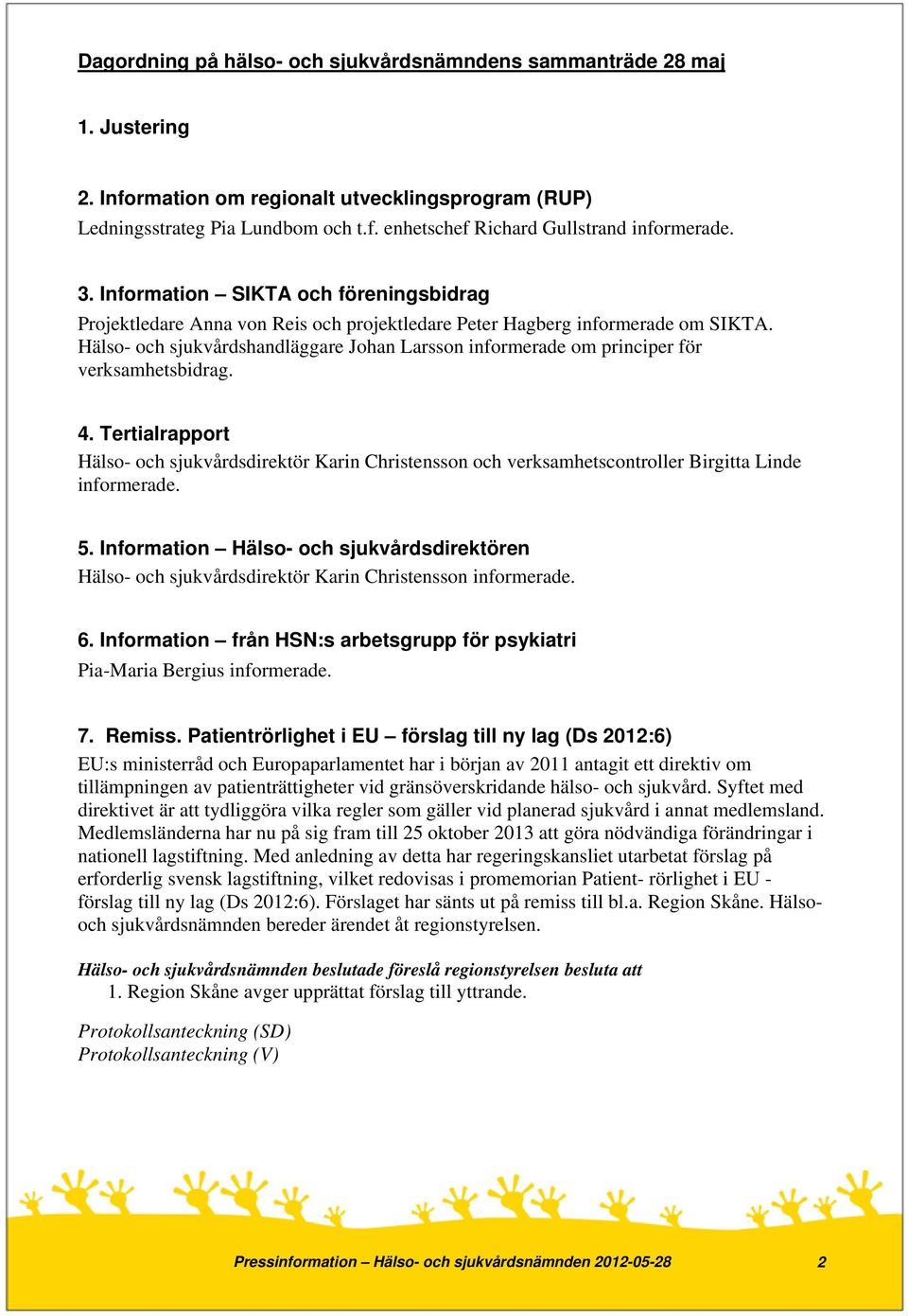 Hälso- och sjukvårdshandläggare Johan Larsson informerade om principer för verksamhetsbidrag. 4.