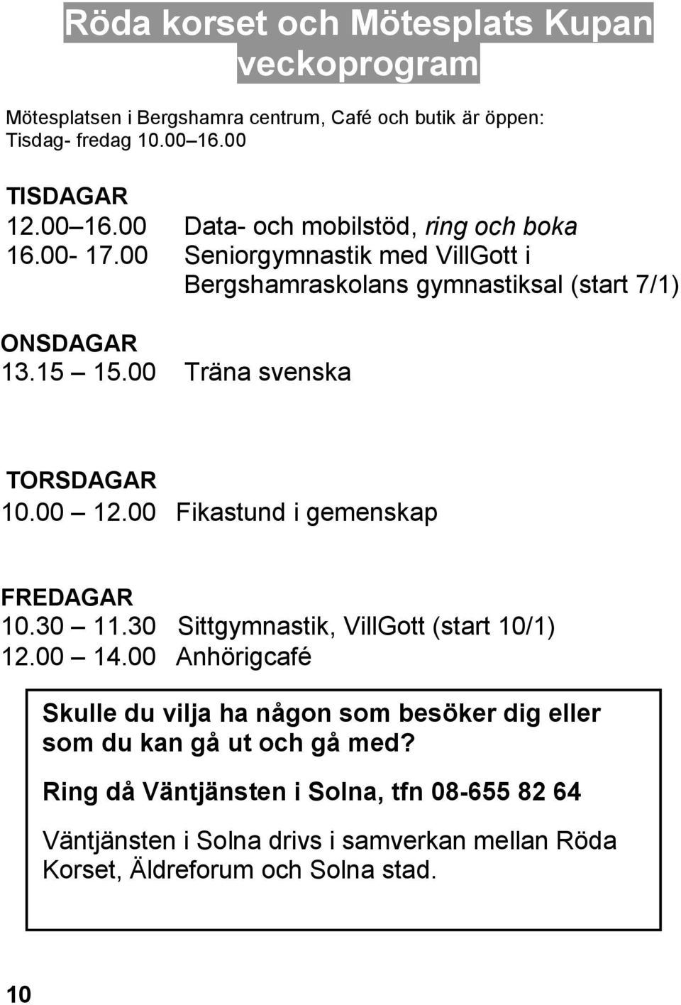 00 12.00 Fikastund i gemenskap FREDAGAR 10.30 11.30 Sittgymnastik, VillGott (start 10/1) 12.00 14.