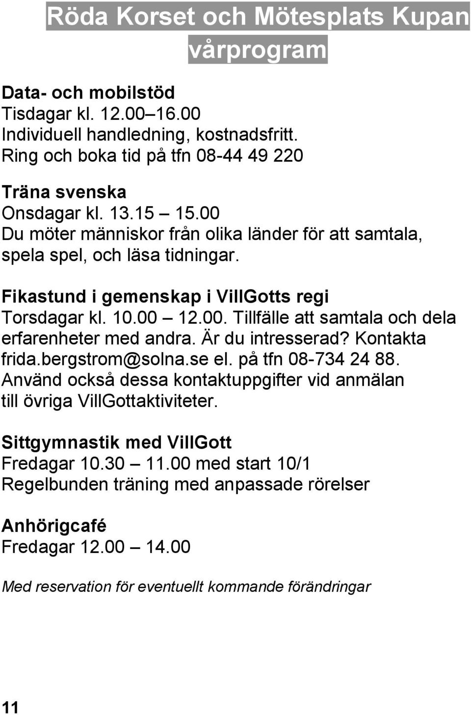 Fikastund i gemenskap i VillGotts regi Torsdagar kl. 10.00 12.00. Tillfälle att samtala och dela erfarenheter med andra. Är du intresserad? Kontakta frida.bergstrom@solna.se el.