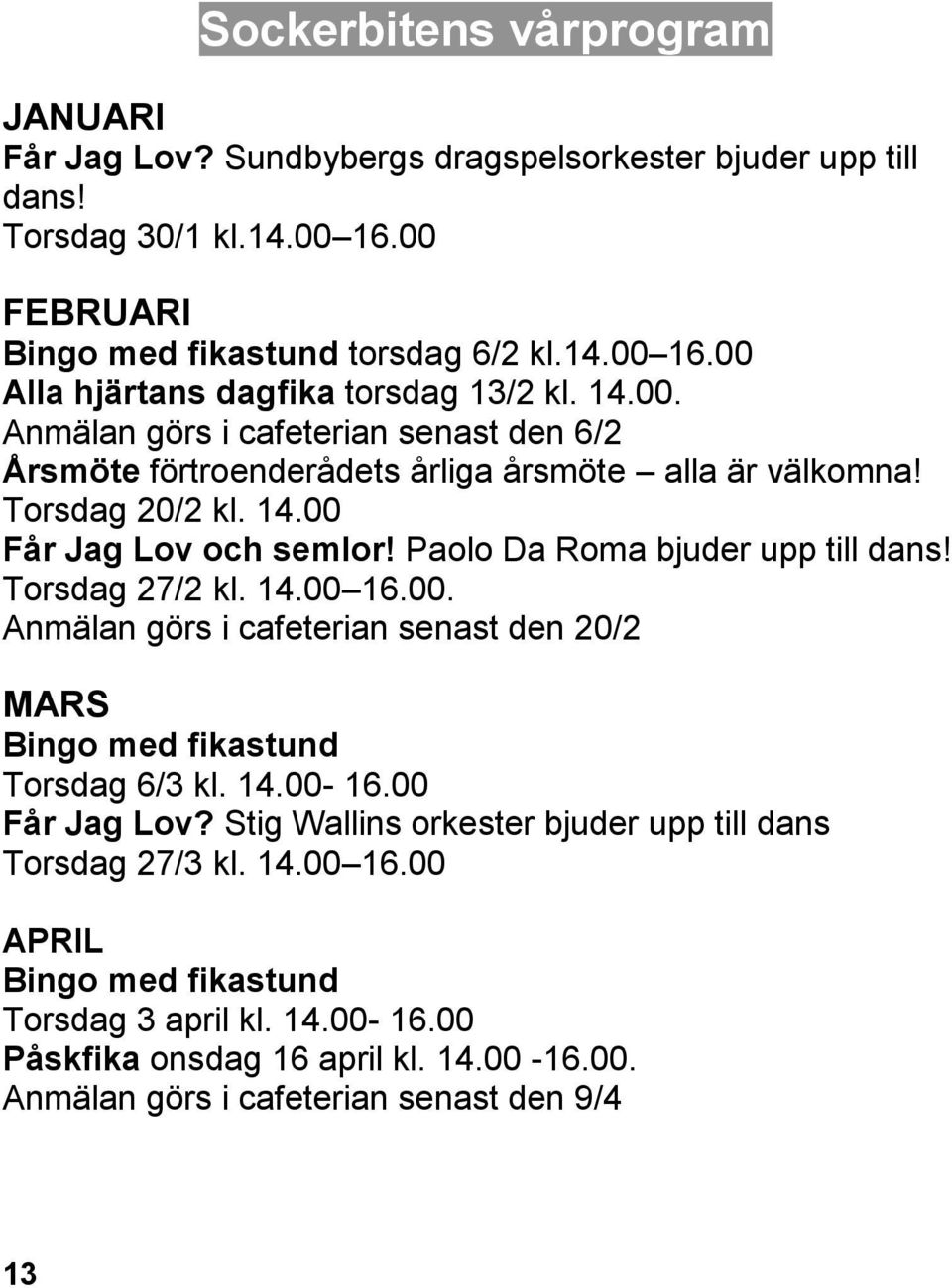 Torsdag 27/2 kl. 14.00 16.00. Anmälan görs i cafeterian senast den 20/2 MARS Bingo med fikastund Torsdag 6/3 kl. 14.00-16.00 Får Jag Lov?