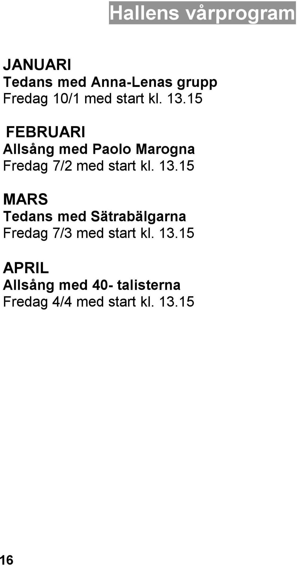 15 FEBRUARI Allsång med Paolo Marogna Fredag 7/2 15 MARS Tedans med