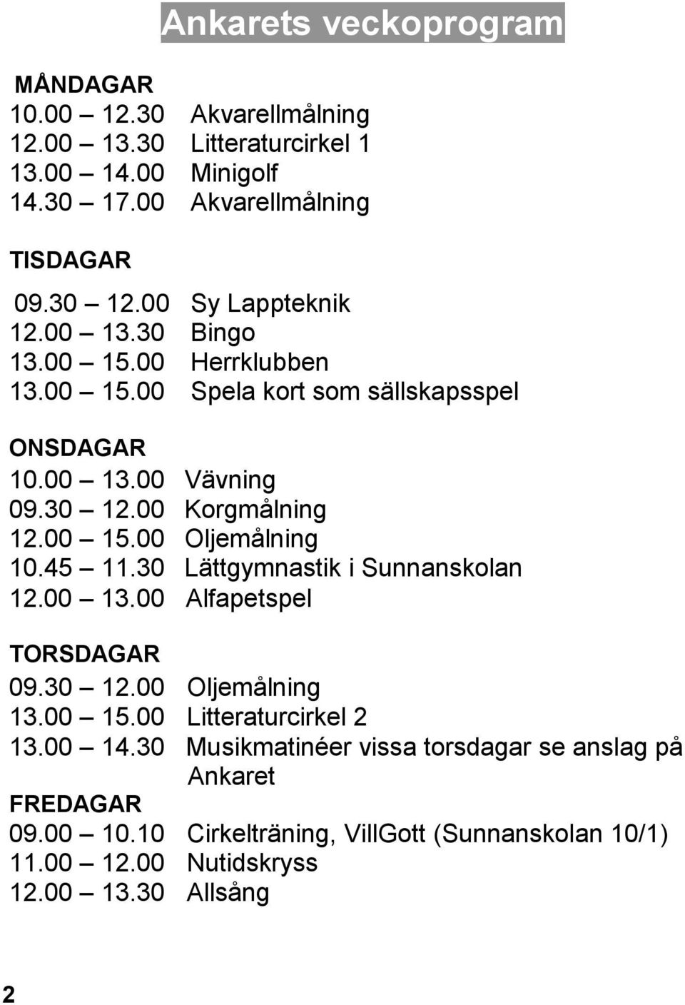 30 12.00 12.00 15.00 10.45 11.30 12.00 13.00 Alfapetspel TORSDAGAR 09.30 12.00 13.00 15.00 Vävning Korgmålning Oljemålning Lättgymnastik i Sunnanskolan Oljemålning Litteraturcirkel 2 13.