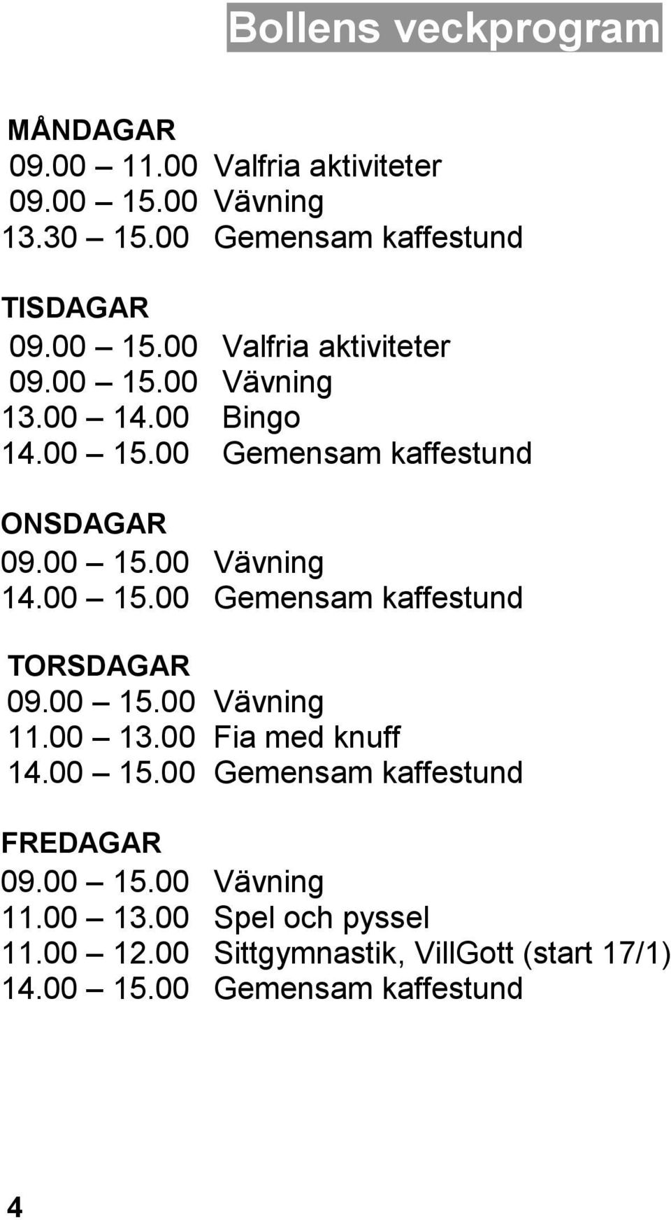 00 15.00 11.00 13.00 14.00 15.00 Vävning Fia med knuff Gemensam kaffestund FREDAGAR 09.00 15.00 11.00 13.00 11.00 12.00 14.00 15.00 Vävning Spel och pyssel Sittgymnastik, VillGott (start 17/1) Gemensam kaffestund 4