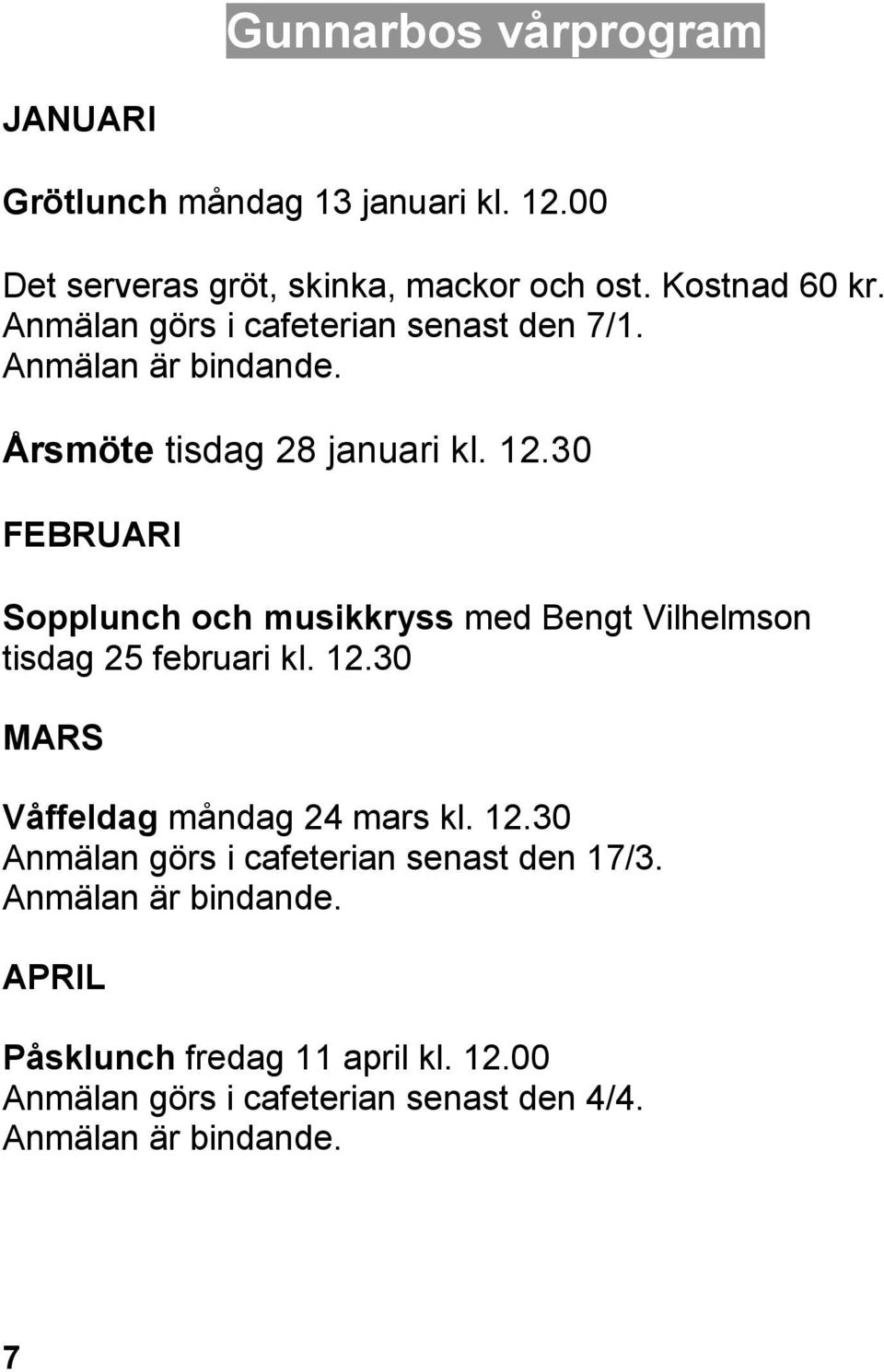 30 FEBRUARI Sopplunch och musikkryss med Bengt Vilhelmson tisdag 25 februari kl. 12.30 MARS Våffeldag måndag 24 mars kl. 12.30 Anmälan görs i cafeterian senast den 17/3.