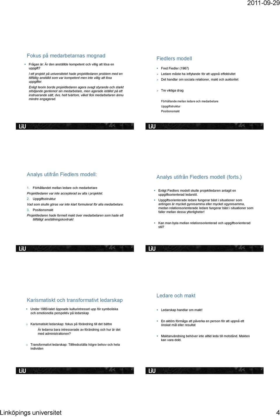 Enligt teorin borde projektledaren agera svagt styrande och starkt stödjande gentemot sin medarbetare, men agerade istället på ett instruerande sätt, dvs.