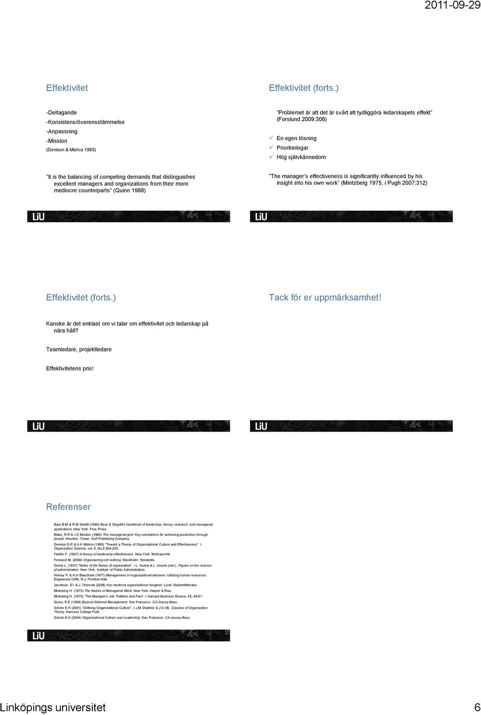 Prioriteringar Hög självkännedom It is the balancing of competing demands that distinguishes excellent managers and organizations from their more mediocre counterparts (Quinn 1988) The manager s