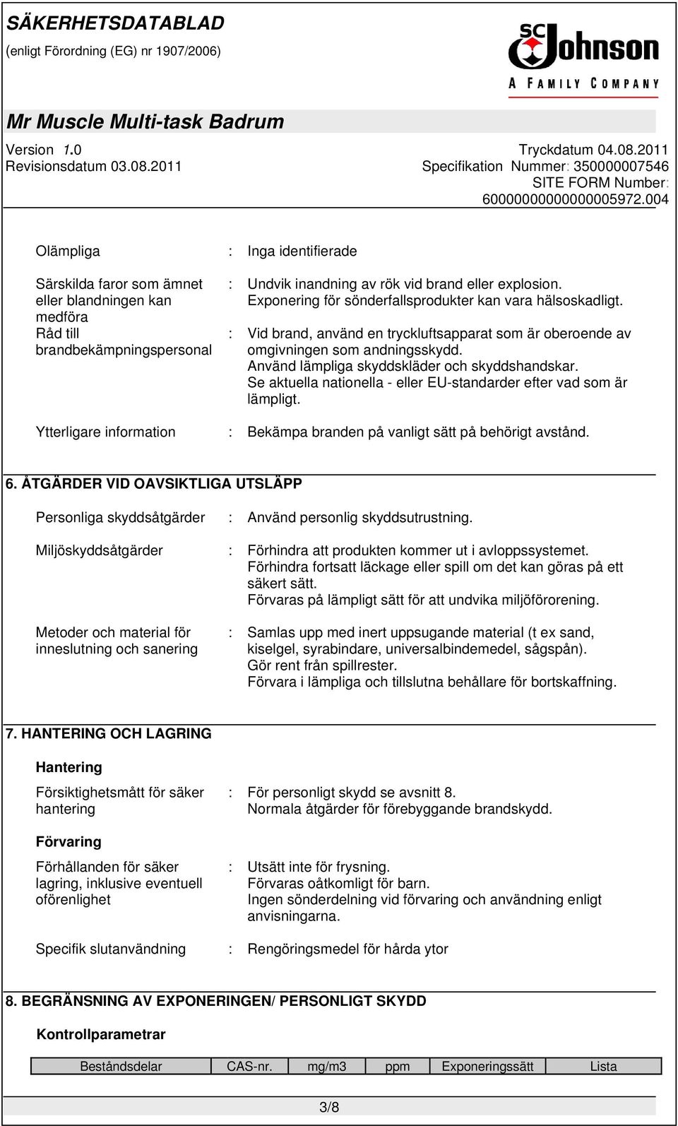 Se aktuella nationella - eller EU-standarder efter vad som är lämpligt. Ytterligare information : Bekämpa branden på vanligt sätt på behörigt avstånd. 6.