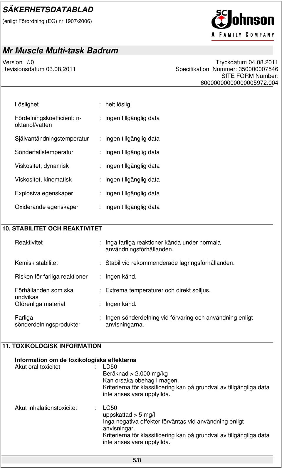 STABILITET OCH REAKTIVITET Reaktivitet Kemisk stabilitet Risken för farliga reaktioner Förhållanden som ska undvikas Oförenliga material Farliga sönderdelningsprodukter : Inga farliga reaktioner