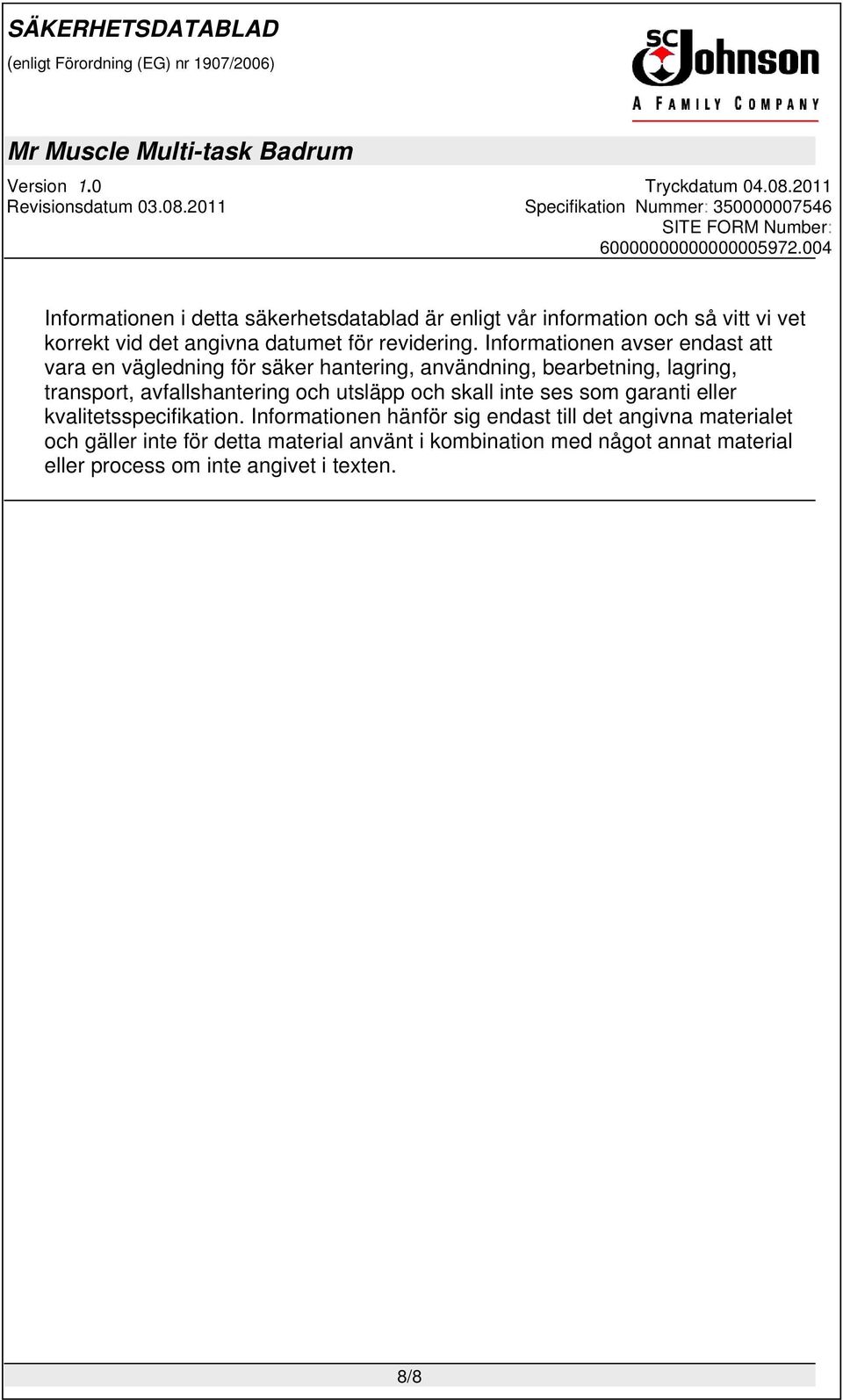 Informationen avser endast att vara en vägledning för säker hantering, användning, bearbetning, lagring, transport,