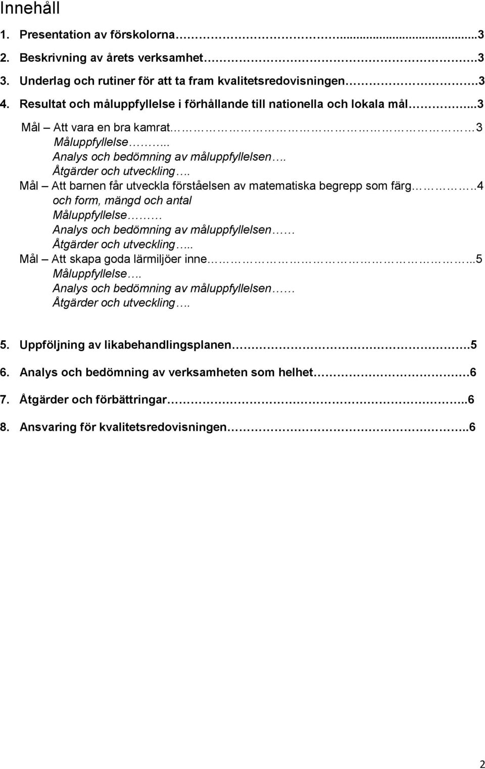 Mål Att barnen får utveckla förståelsen av matematiska begrepp som färg..4 och form, mängd och antal Måluppfyllelse Analys och bedömning av måluppfyllelsen Åtgärder och utveckling.