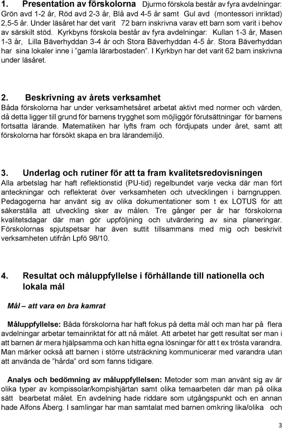 Kyrkbyns förskola består av fyra avdelningar: Kullan 1-3 år, Masen 1-3 år, Lilla Bäverhyddan 3-4 år och Stora Bäverhyddan 4-5 år. Stora Bäverhyddan har sina lokaler inne i gamla lärarbostaden.