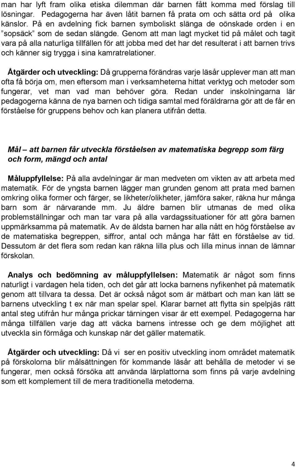 Genom att man lagt mycket tid på målet och tagit vara på alla naturliga tillfällen för att jobba med det har det resulterat i att barnen trivs och känner sig trygga i sina kamratrelationer.