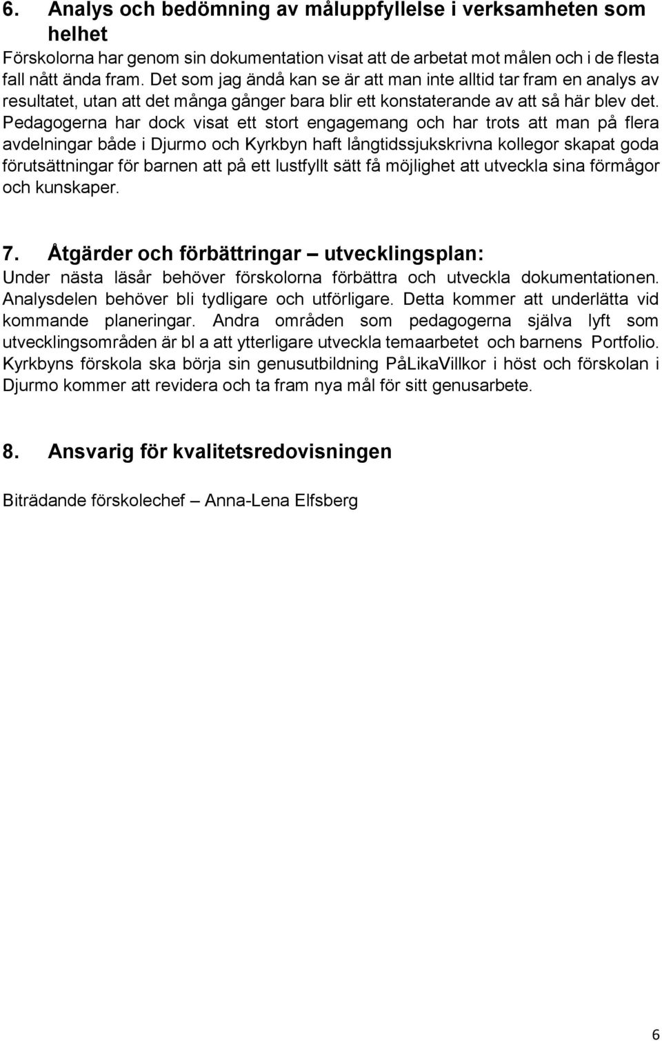 Pedagogerna har dock visat ett stort engagemang och har trots att man på flera avdelningar både i Djurmo och Kyrkbyn haft långtidssjukskrivna kollegor skapat goda förutsättningar för barnen att på