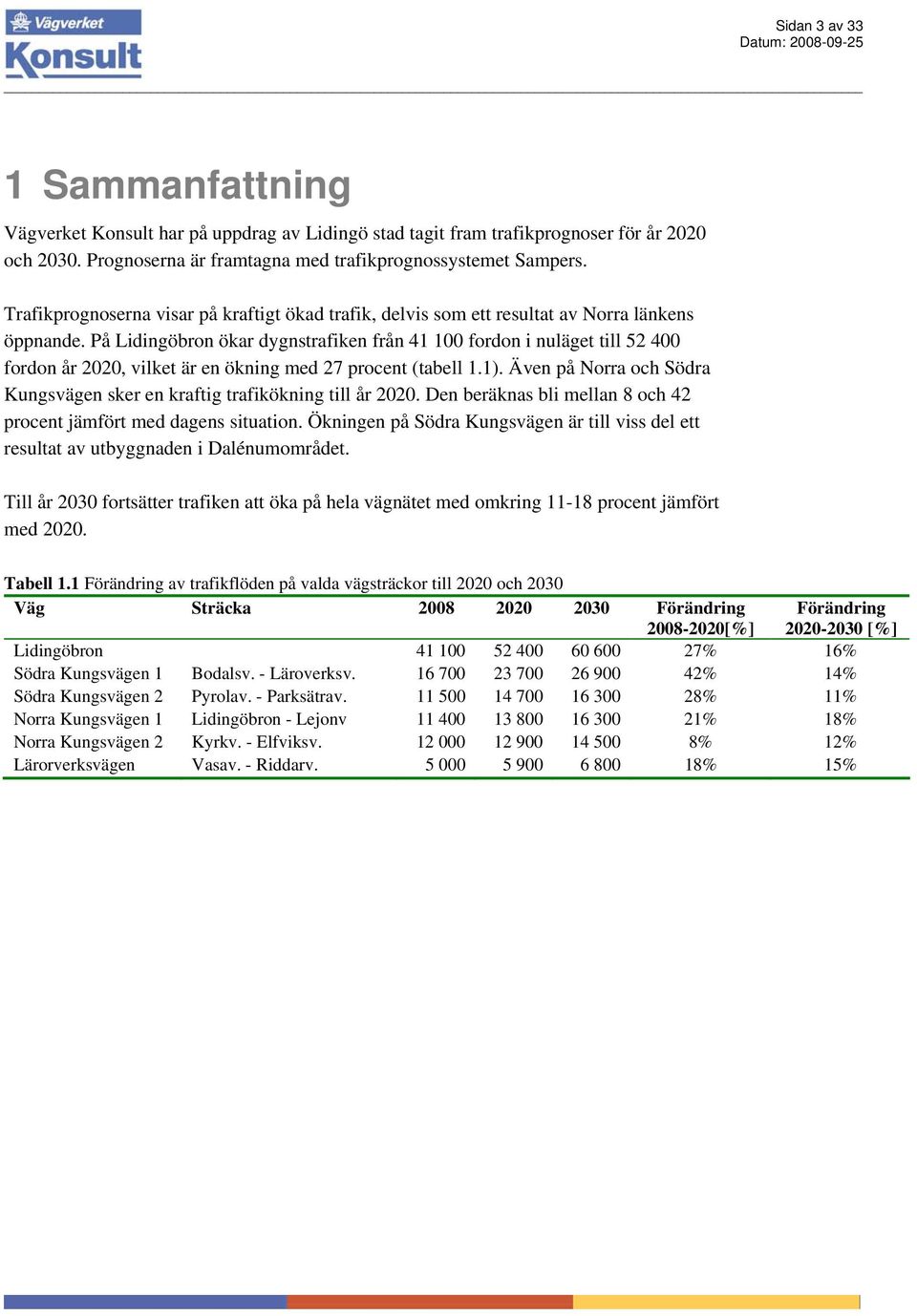 På Lidingöbron ökar dygnstrafiken från 41 100 fordon i nuläget till 52 400 fordon år 2020, vilket är en ökning med 27 procent (tabell 1.1).