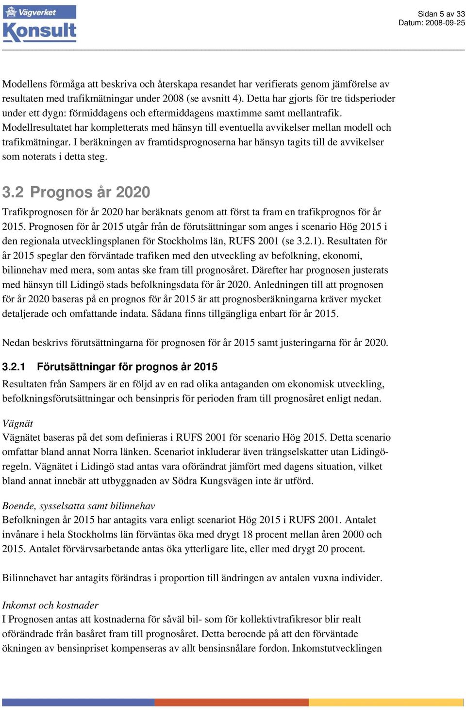 Modellresultatet har kompletterats med hänsyn till eventuella avvikelser mellan modell och trafikmätningar.