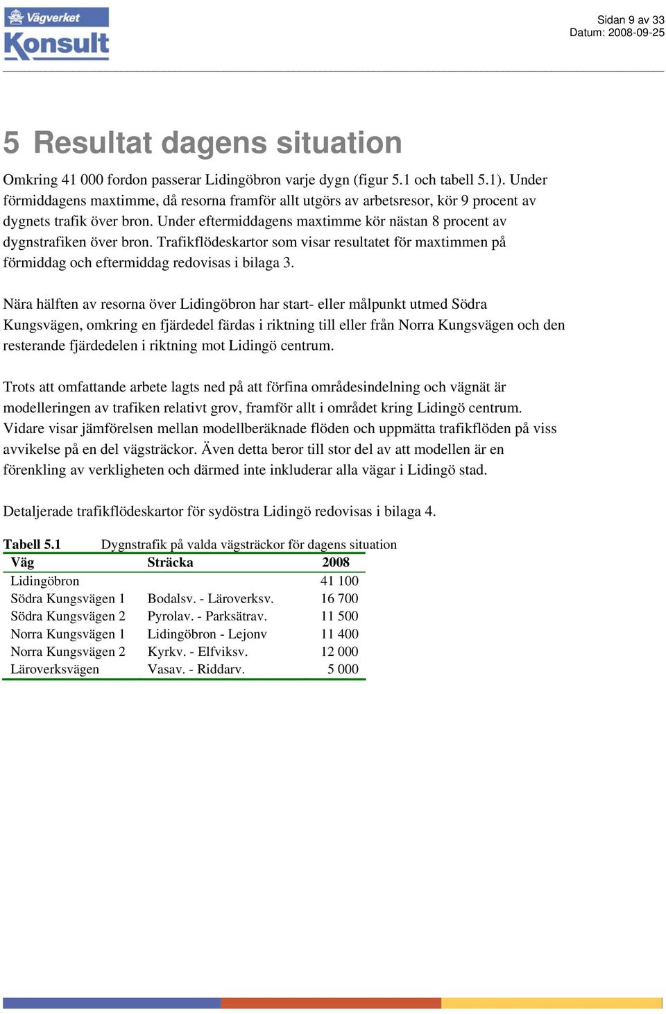 Trafikflödeskartor som visar resultatet för maxtimmen på förmiddag och eftermiddag redovisas i bilaga 3.