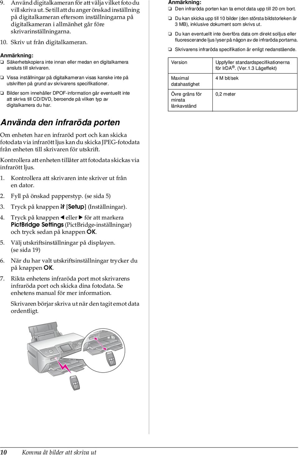 Säkerhetskopiera inte innan eller medan en digitalkamera ansluts till skrivaren. Vissa inställningar på digitalkameran visas kanske inte på utskriften på grund av skrivarens specifikationer.